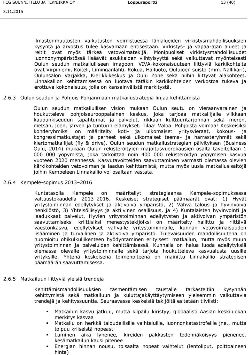 Monipuoliset virkistysmahdollisuudet luonnonympäristössä lisäävät asukkaiden viihtyisyyttä sekä vaikuttavat myönteisesti Oulun seudun matkailulliseen imagoon.