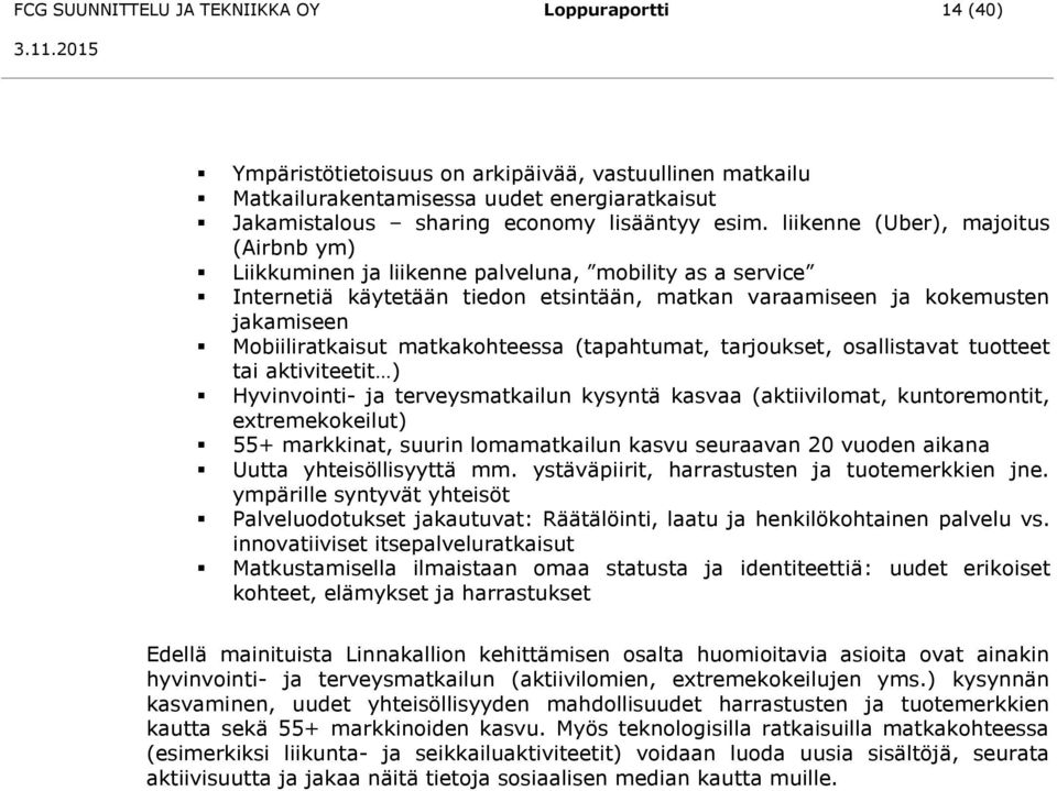 Mobiiliratkaisut matkakohteessa (tapahtumat, tarjoukset, osallistavat tuotteet tai aktiviteetit ) Hyvinvointi- ja terveysmatkailun kysyntä kasvaa (aktiivilomat, kuntoremontit, extremekokeilut) 55+