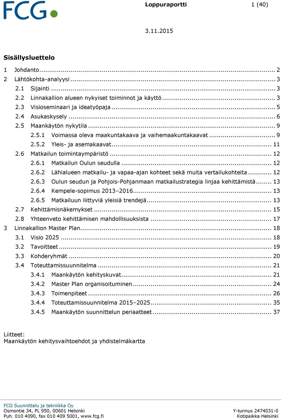 .. 12 2.6.2 Lähialueen matkailu- ja vapaa-ajan kohteet sekä muita vertailukohteita... 12 2.6.3 Oulun seudun ja Pohjois-Pohjanmaan matkailustrategia linjaa kehittämistä... 13 2.6.4 Kempele-sopimus 2013 2016.