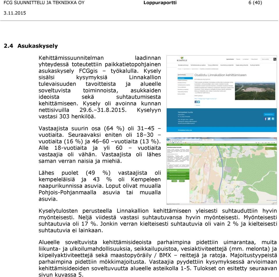 Kysely oli avoinna kunnan nettisivuilla 29.6. 31.8.2015. Kyselyyn vastasi 303 henkilöä. Vastaajista suurin osa (64 %) oli 31 45 vuotiaita.