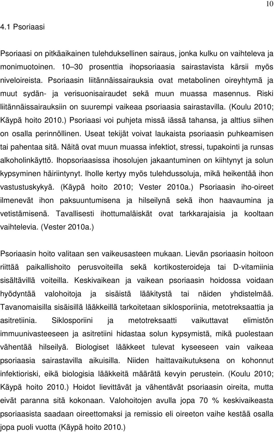 (Koulu 2010; Käypä hoito 2010.) Psoriaasi voi puhjeta missä iässä tahansa, ja alttius siihen on osalla perinnöllinen. Useat tekijät voivat laukaista psoriaasin puhkeamisen tai pahentaa sitä.