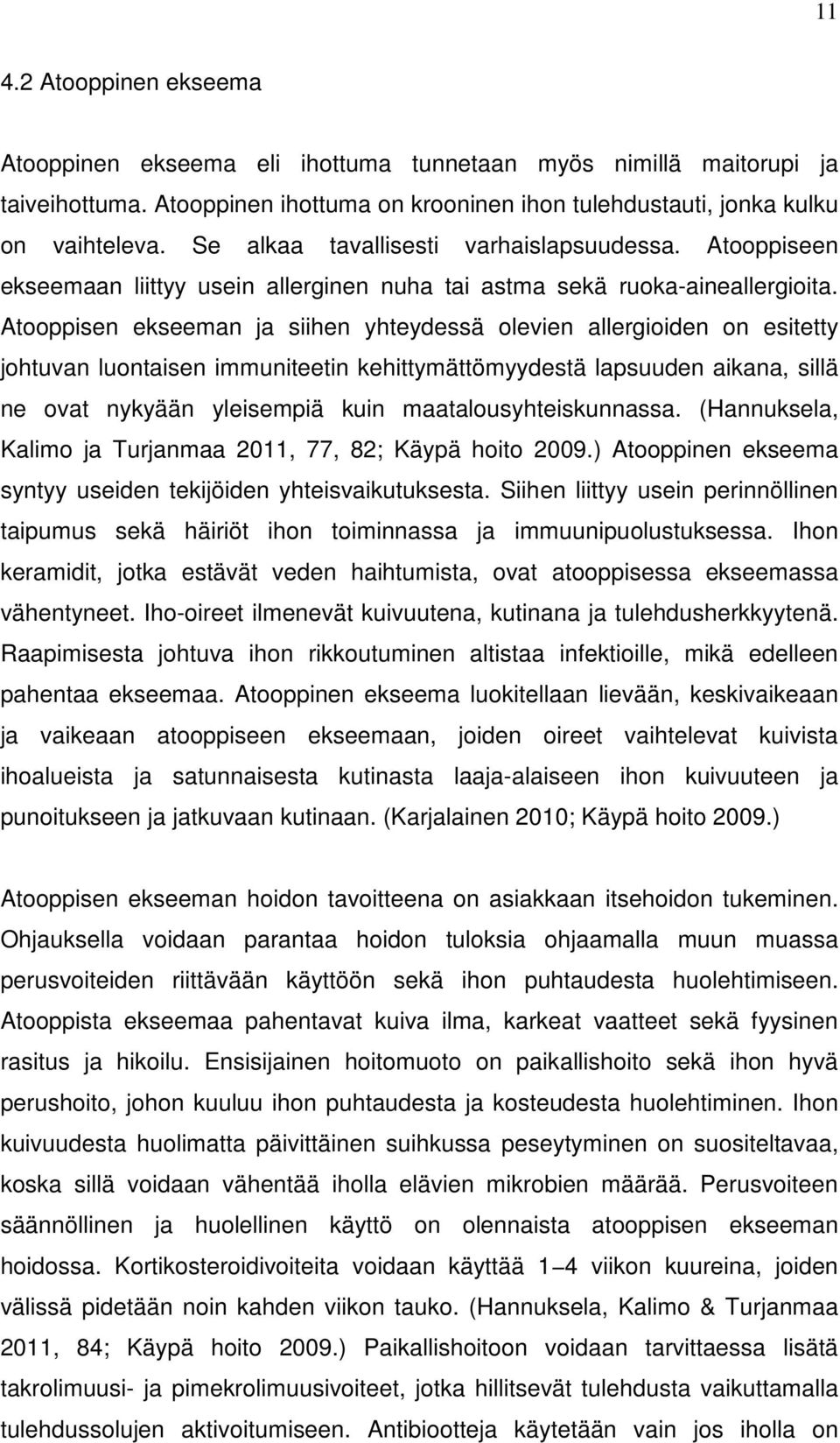 Atooppisen ekseeman ja siihen yhteydessä olevien allergioiden on esitetty johtuvan luontaisen immuniteetin kehittymättömyydestä lapsuuden aikana, sillä ne ovat nykyään yleisempiä kuin