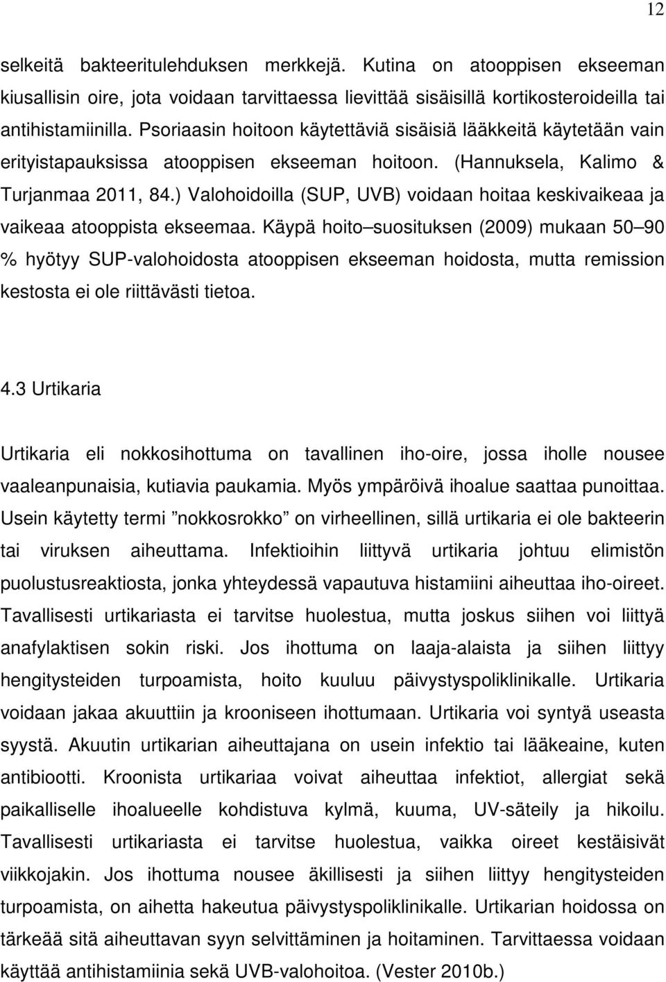 ) Valohoidoilla (SUP, UVB) voidaan hoitaa keskivaikeaa ja vaikeaa atooppista ekseemaa.