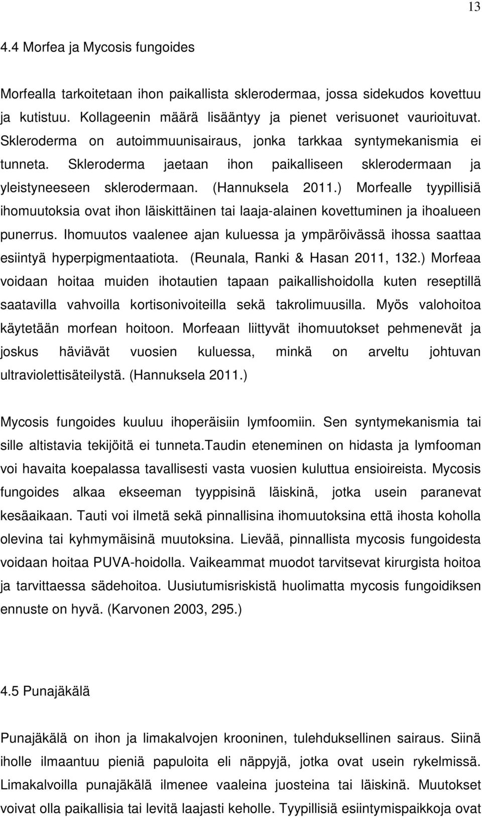 ) Morfealle tyypillisiä ihomuutoksia ovat ihon läiskittäinen tai laaja-alainen kovettuminen ja ihoalueen punerrus.