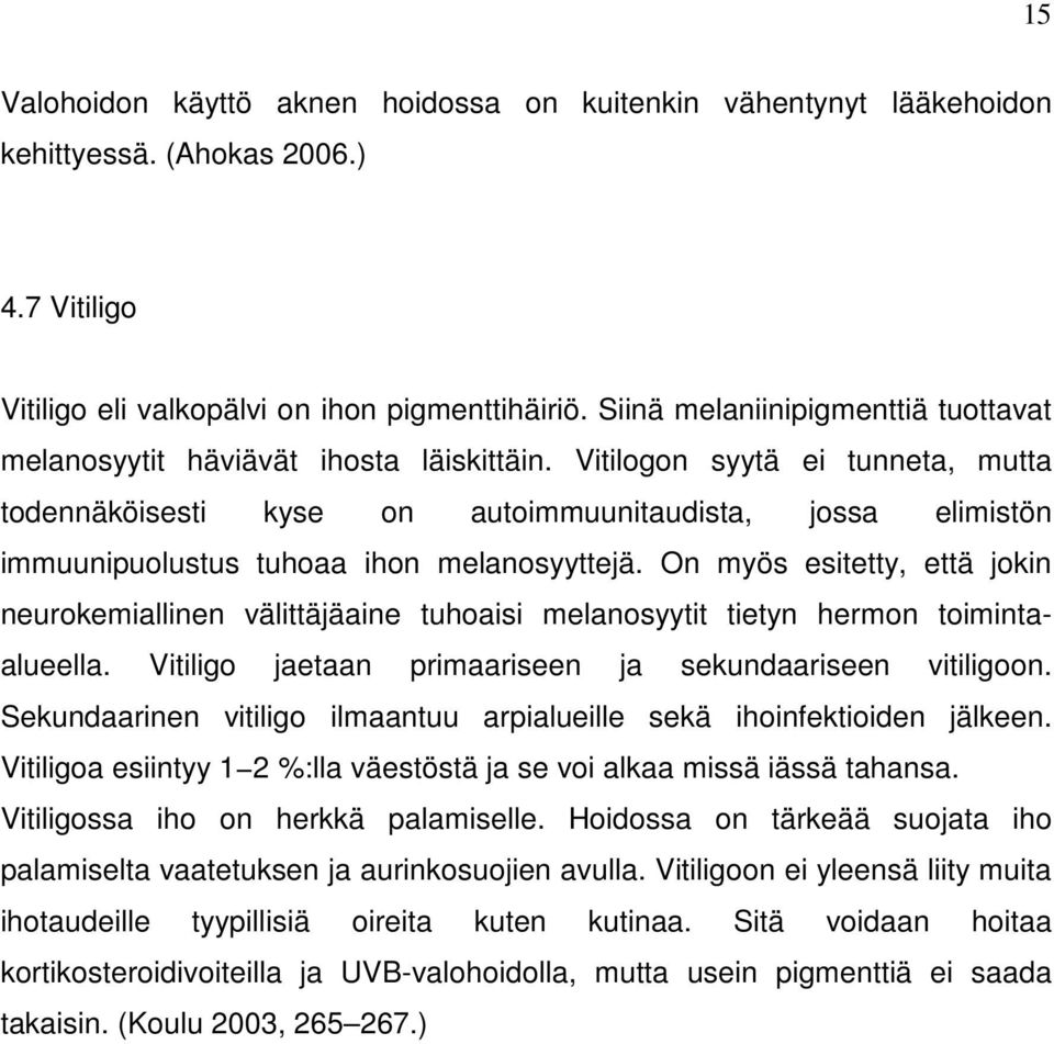 Vitilogon syytä ei tunneta, mutta todennäköisesti kyse on autoimmuunitaudista, jossa elimistön immuunipuolustus tuhoaa ihon melanosyyttejä.