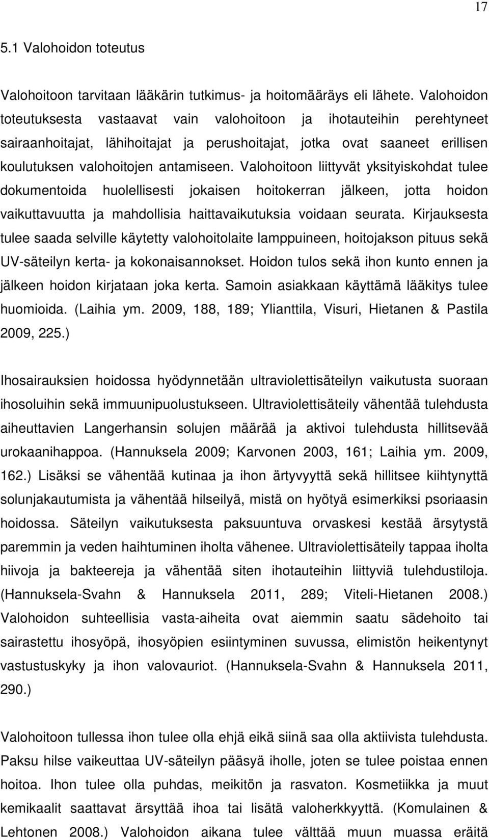 Valohoitoon liittyvät yksityiskohdat tulee dokumentoida huolellisesti jokaisen hoitokerran jälkeen, jotta hoidon vaikuttavuutta ja mahdollisia haittavaikutuksia voidaan seurata.