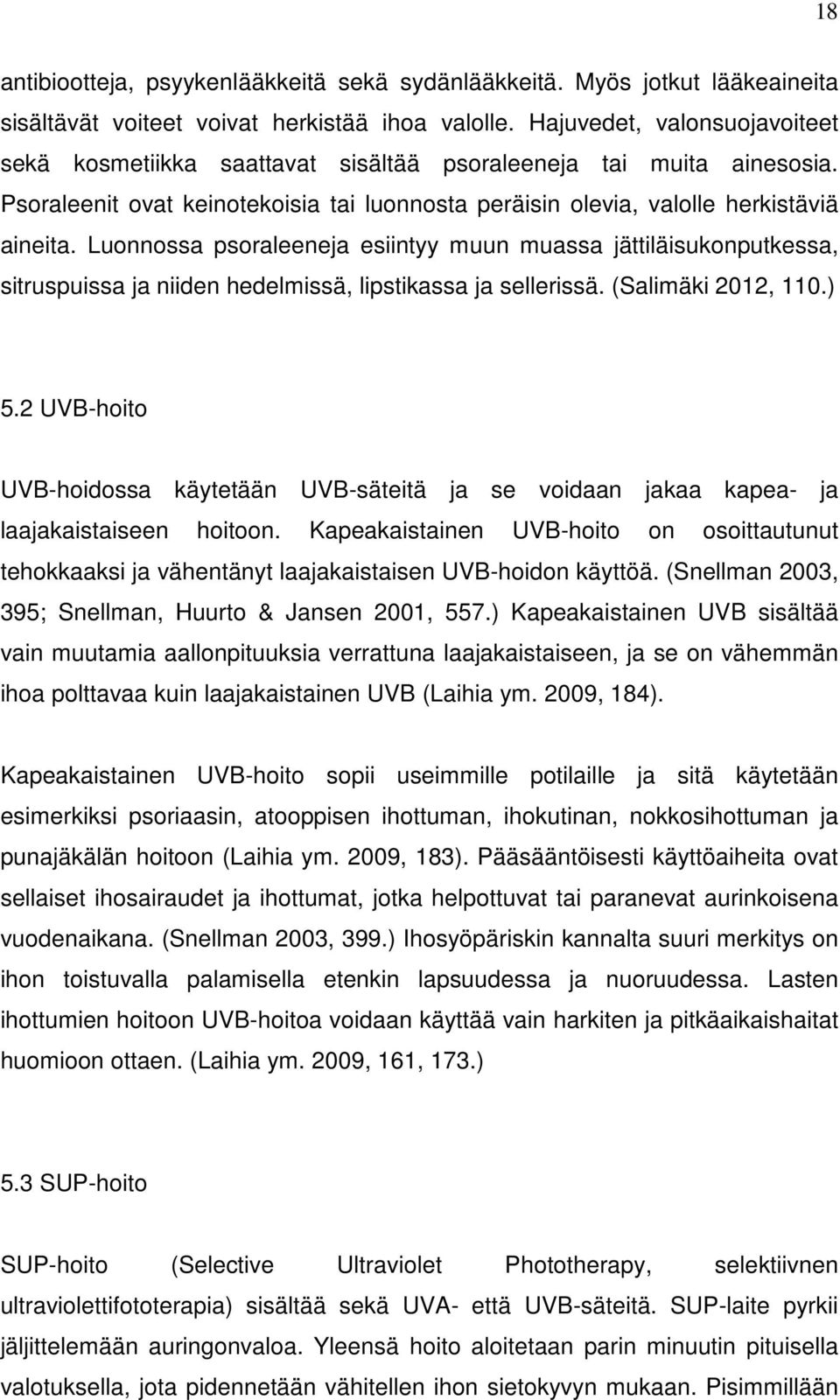 Luonnossa psoraleeneja esiintyy muun muassa jättiläisukonputkessa, sitruspuissa ja niiden hedelmissä, lipstikassa ja sellerissä. (Salimäki 2012, 110.) 5.