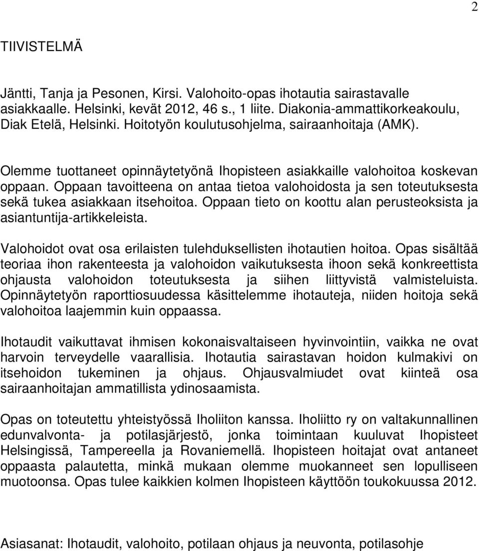 Oppaan tavoitteena on antaa tietoa valohoidosta ja sen toteutuksesta sekä tukea asiakkaan itsehoitoa. Oppaan tieto on koottu alan perusteoksista ja asiantuntija-artikkeleista.