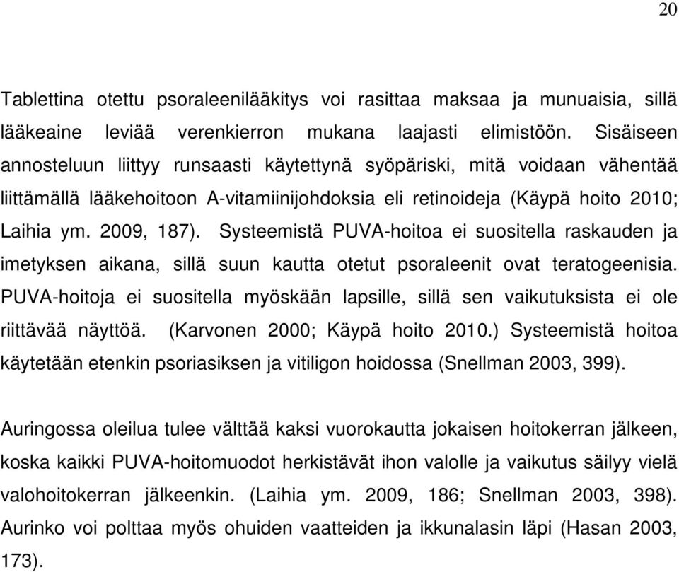 Systeemistä PUVA-hoitoa ei suositella raskauden ja imetyksen aikana, sillä suun kautta otetut psoraleenit ovat teratogeenisia.