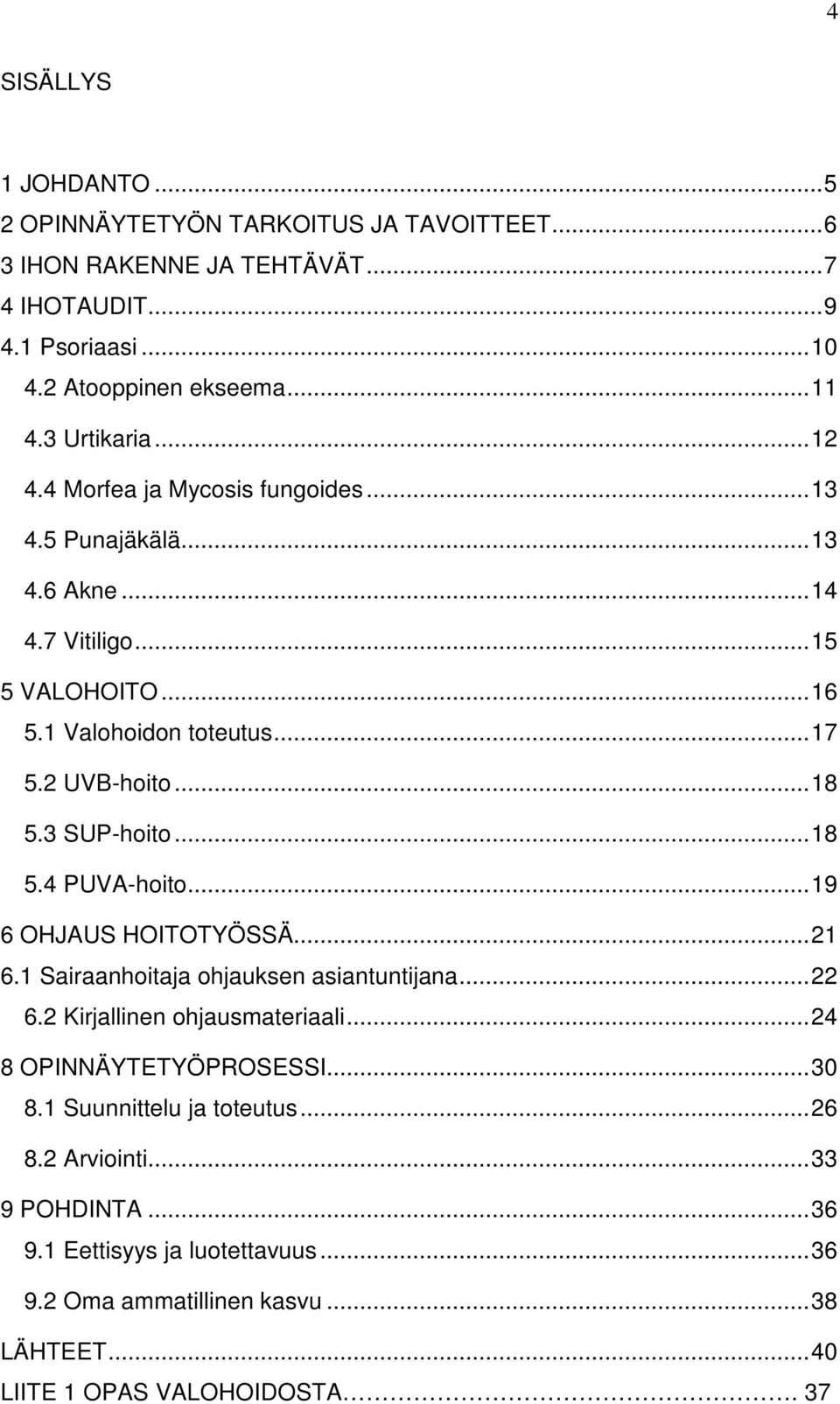 3 SUP-hoito... 18 5.4 PUVA-hoito... 19 6 OHJAUS HOITOTYÖSSÄ... 21 6.1 Sairaanhoitaja ohjauksen asiantuntijana... 22 6.2 Kirjallinen ohjausmateriaali... 24 8 OPINNÄYTETYÖPROSESSI.