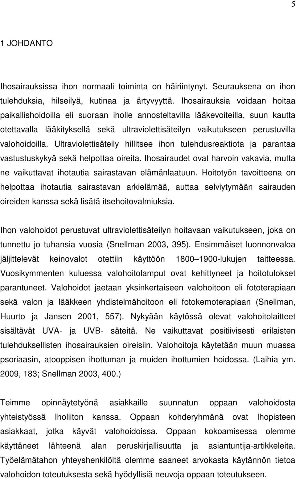 valohoidoilla. Ultraviolettisäteily hillitsee ihon tulehdusreaktiota ja parantaa vastustuskykyä sekä helpottaa oireita.