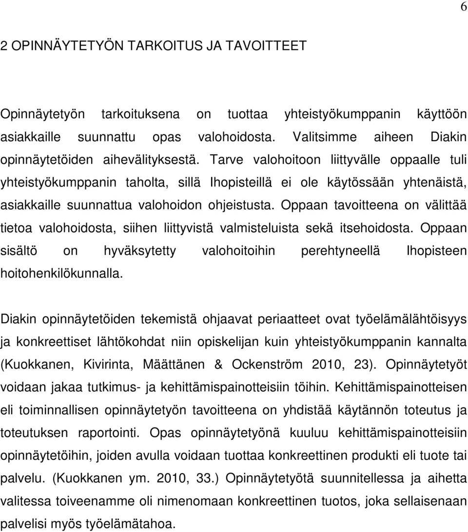 Tarve valohoitoon liittyvälle oppaalle tuli yhteistyökumppanin taholta, sillä Ihopisteillä ei ole käytössään yhtenäistä, asiakkaille suunnattua valohoidon ohjeistusta.