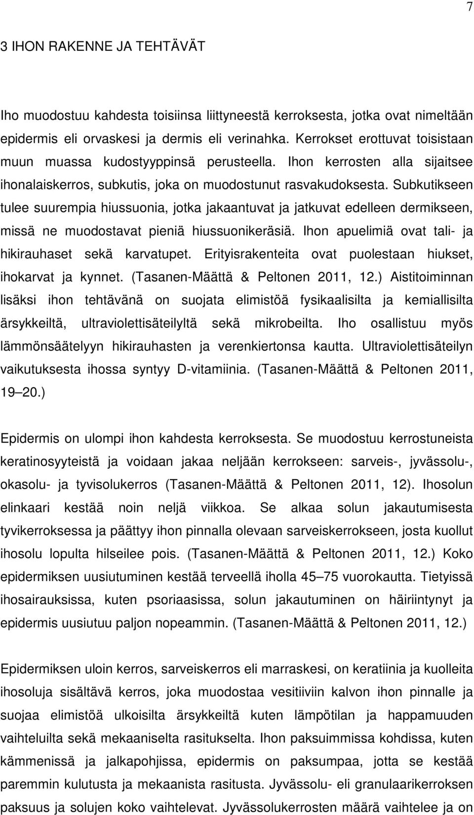 Subkutikseen tulee suurempia hiussuonia, jotka jakaantuvat ja jatkuvat edelleen dermikseen, missä ne muodostavat pieniä hiussuonikeräsiä. Ihon apuelimiä ovat tali- ja hikirauhaset sekä karvatupet.