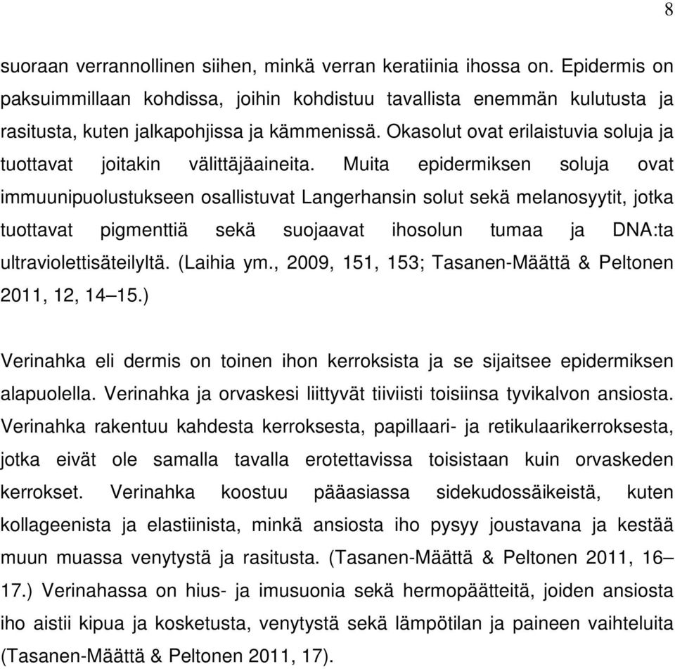 Muita epidermiksen soluja ovat immuunipuolustukseen osallistuvat Langerhansin solut sekä melanosyytit, jotka tuottavat pigmenttiä sekä suojaavat ihosolun tumaa ja DNA:ta ultraviolettisäteilyltä.