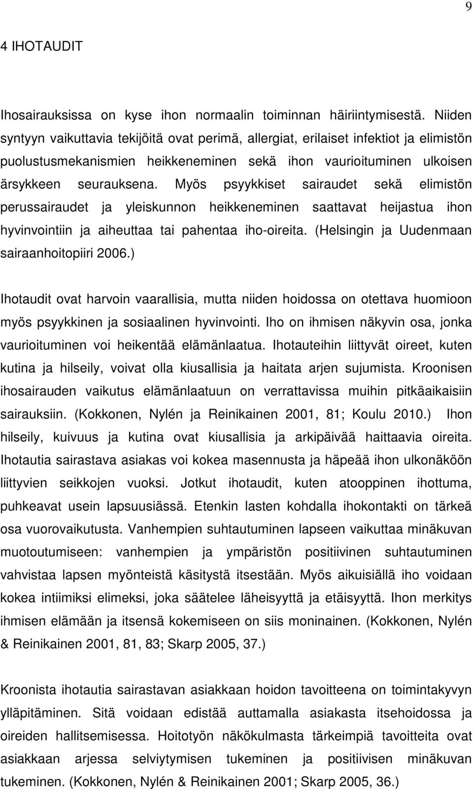 Myös psyykkiset sairaudet sekä elimistön perussairaudet ja yleiskunnon heikkeneminen saattavat heijastua ihon hyvinvointiin ja aiheuttaa tai pahentaa iho-oireita.