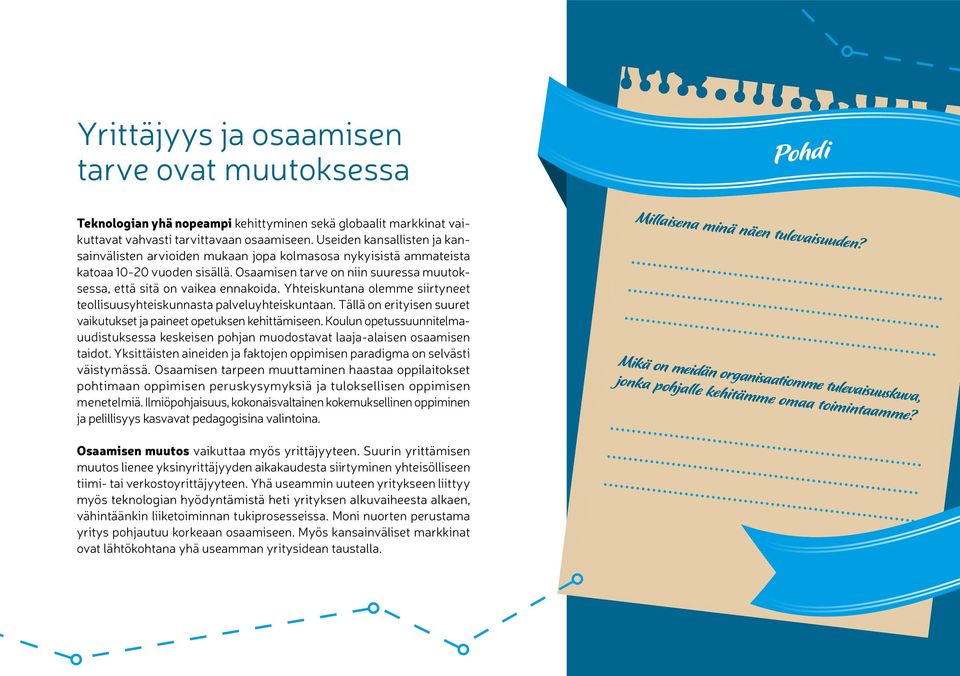 Yhteiskuntana olemme siirtyneet teollisuusyhteiskunnasta palveluyhteiskuntaan. Tällä on erityisen suuret vaikutukset ja paineet opetuksen kehittämiseen.