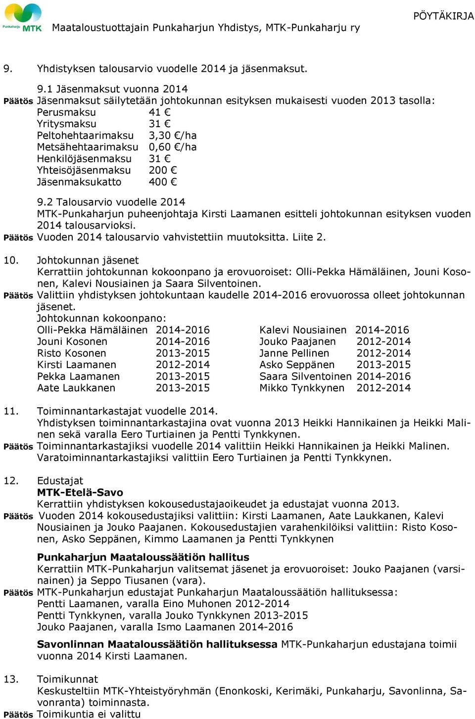 1 Jäsenmaksut vuonna 2014 Päätös Jäsenmaksut säilytetään johtokunnan esityksen mukaisesti vuoden 2013 tasolla: Perusmaksu 41 Yritysmaksu 31 Peltohehtaarimaksu 3,30 /ha Metsähehtaarimaksu 0,60 /ha