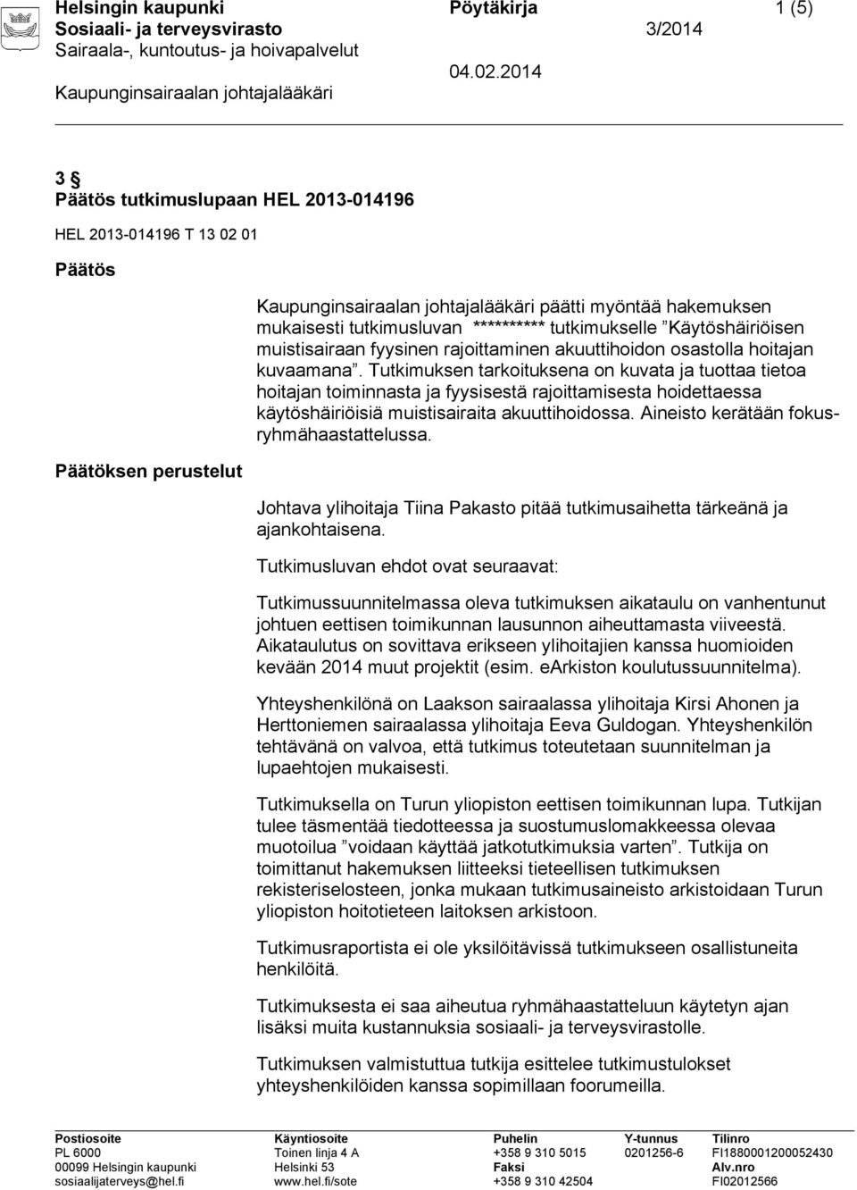 Tutkimuksen tarkoituksena on kuvata ja tuottaa tietoa hoitajan toiminnasta ja fyysisestä rajoittamisesta hoidettaessa käytöshäiriöisiä muistisairaita akuuttihoidossa.