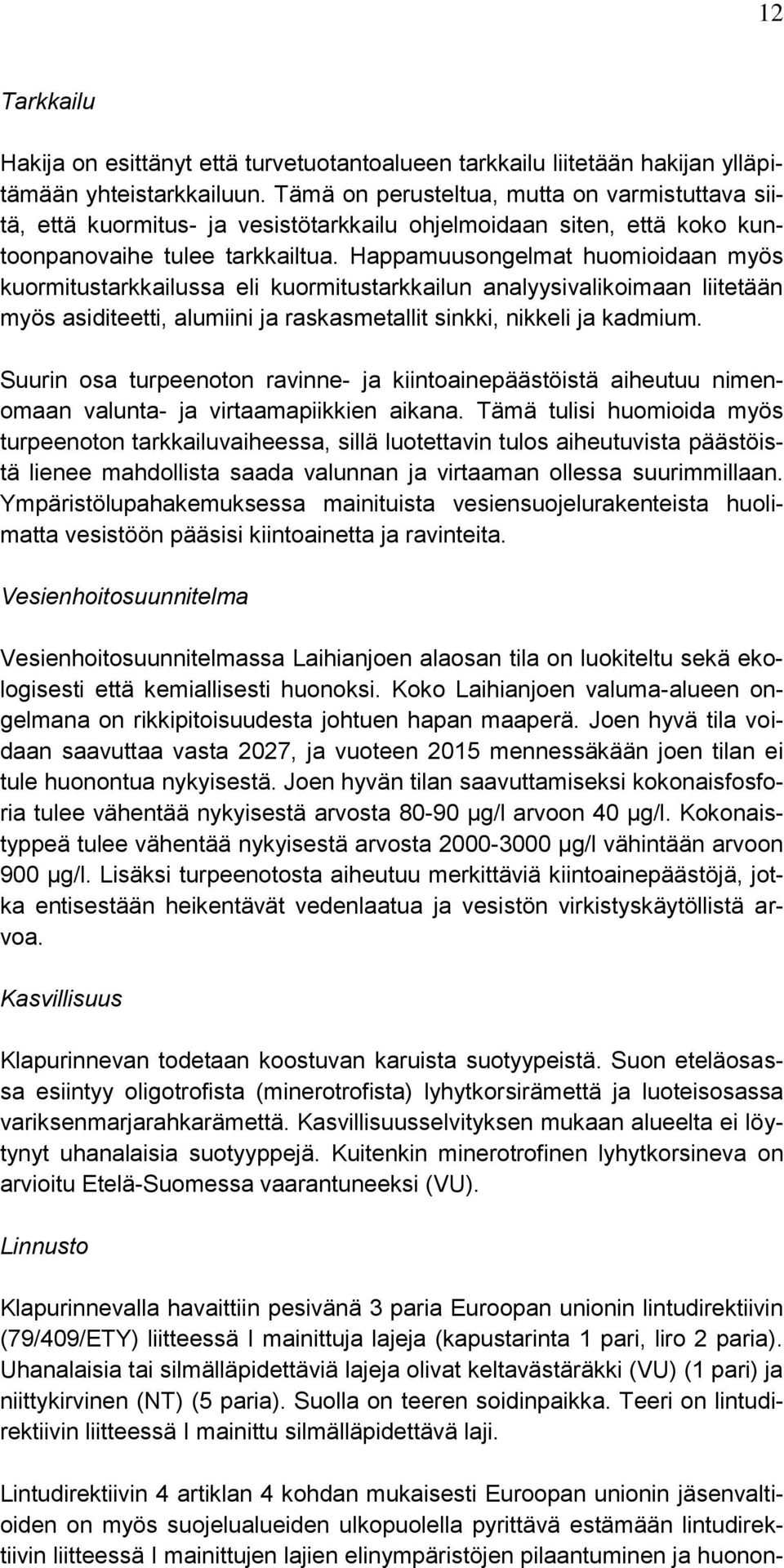 Happamuusongelmat huomioidaan myös kuormitustarkkailussa eli kuormitustarkkailun analyysivalikoimaan liitetään myös asiditeetti, alumiini ja raskasmetallit sinkki, nikkeli ja kadmium.