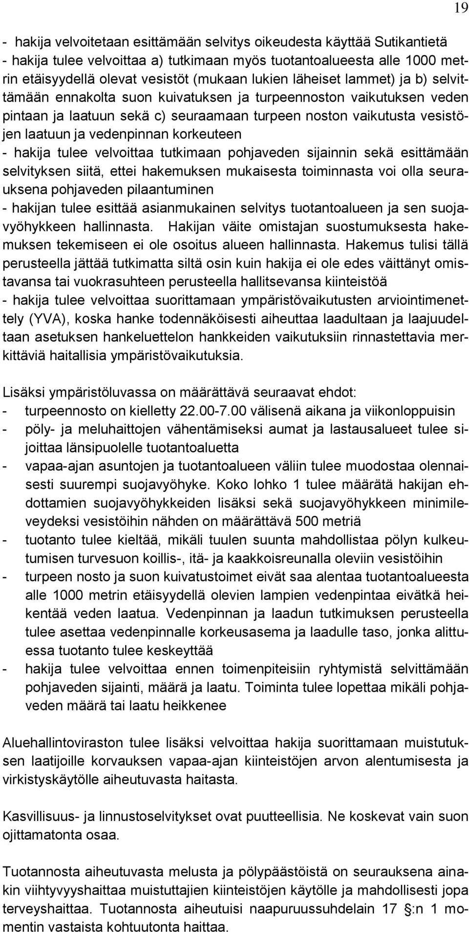 korkeuteen - hakija tulee velvoittaa tutkimaan pohjaveden sijainnin sekä esittämään selvityksen siitä, ettei hakemuksen mukaisesta toiminnasta voi olla seurauksena pohjaveden pilaantuminen - hakijan