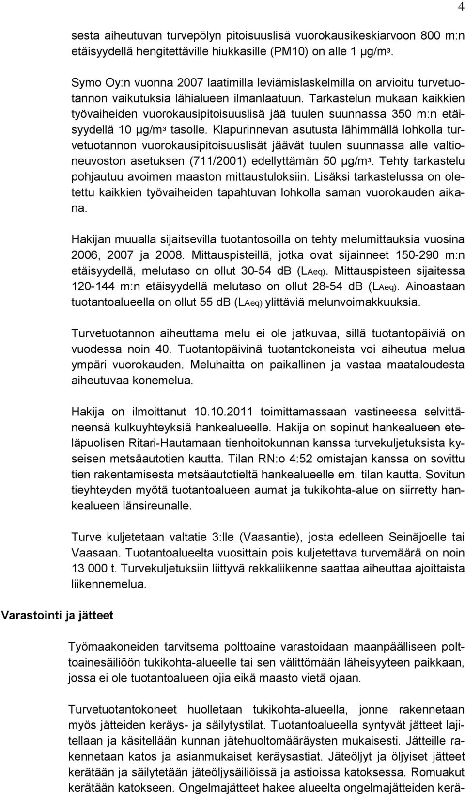 Tarkastelun mukaan kaikkien työvaiheiden vuorokausipitoisuuslisä jää tuulen suunnassa 350 m:n etäisyydellä 10 µg/mᵌ tasolle.