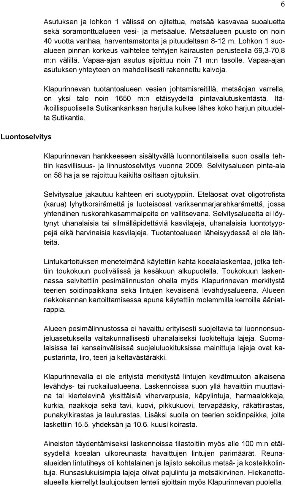 Vapaa-ajan asutus sijoittuu noin 71 m:n tasolle. Vapaa-ajan asutuksen yhteyteen on mahdollisesti rakennettu kaivoja.