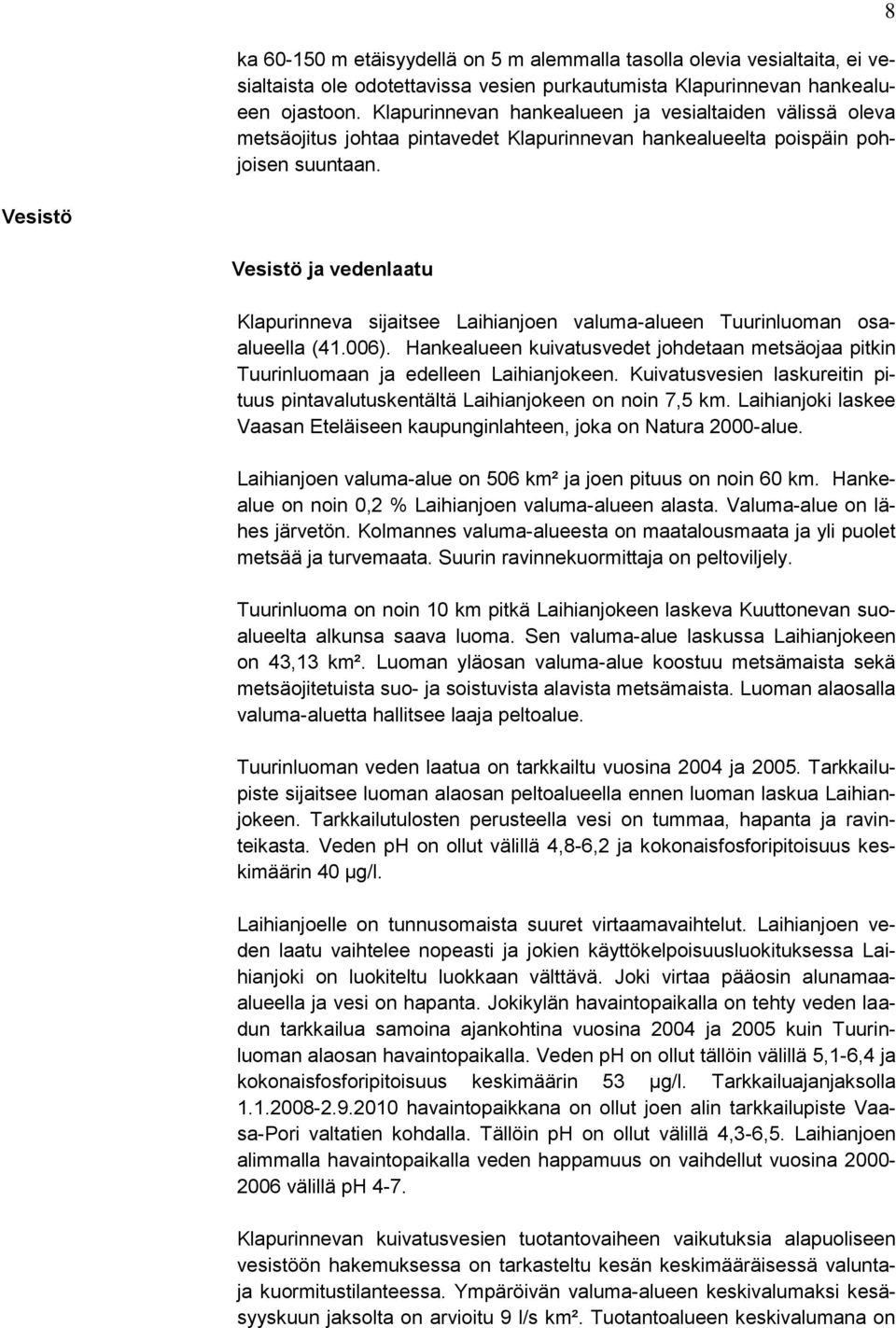 8 Vesistö Vesistö ja vedenlaatu Klapurinneva sijaitsee Laihianjoen valuma-alueen Tuurinluoman osaalueella (41.006).