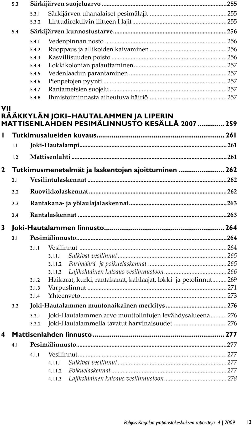 ..257 VII. RÄÄKKYLÄN JOKI HAUTALAMMEN JA LIPERIN. MATTISENLAHDEN PESIMÄLINNUSTO KESÄLLÄ 2007... 259 1 Tutkimusalueiden kuvaus... 261 1.1 Joki-Hautalampi...261 1.2 Mattisenlahti.