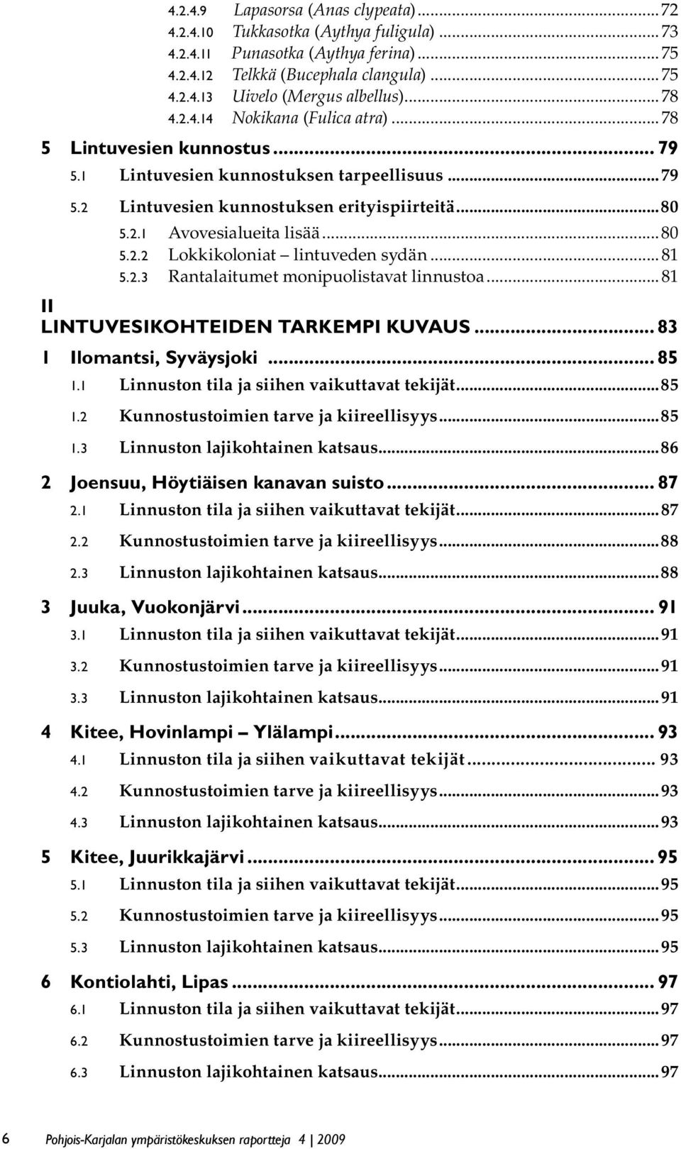 ..80 5.2.2 Lokkikoloniat lintuveden sydän... 81 5.2.3 Rantalaitumet monipuolistavat linnustoa... 81 II. LINTUVESIKOHTEIDEN TARKEMPI KUVAUS... 83 1 Ilomantsi, Syväysjoki... 85 1.