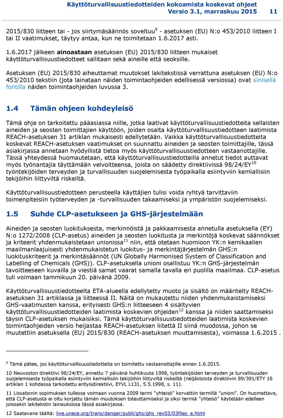 2017 asti. 1.6.2017 jälkeen ainoastaan asetuksen (EU) 2015/830 liitteen mukaiset käyttöturvallisuustiedotteet sallitaan sekä aineille että seoksille.