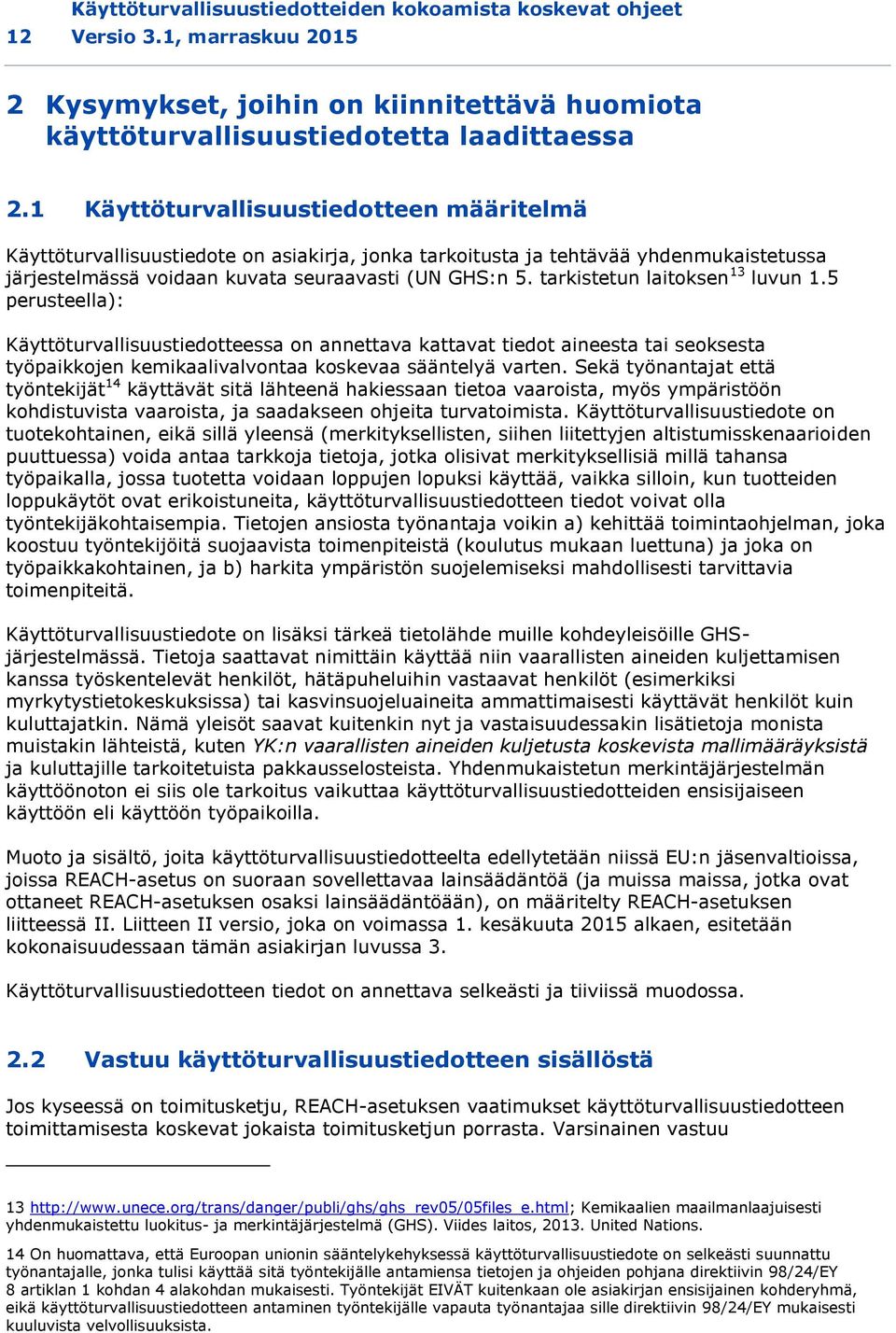 tarkistetun laitoksen 13 luvun 1.5 perusteella): Käyttöturvallisuustiedotteessa on annettava kattavat tiedot aineesta tai seoksesta työpaikkojen kemikaalivalvontaa koskevaa sääntelyä varten.