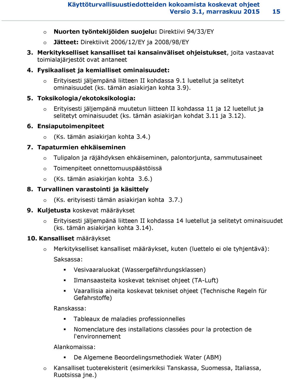 Fysikaaliset ja kemialliset ominaisuudet: o Erityisesti jäljempänä liitteen II kohdassa 9.1 luetellut ja selitetyt ominaisuudet (ks. tämän asiakirjan kohta 3.9). 5.