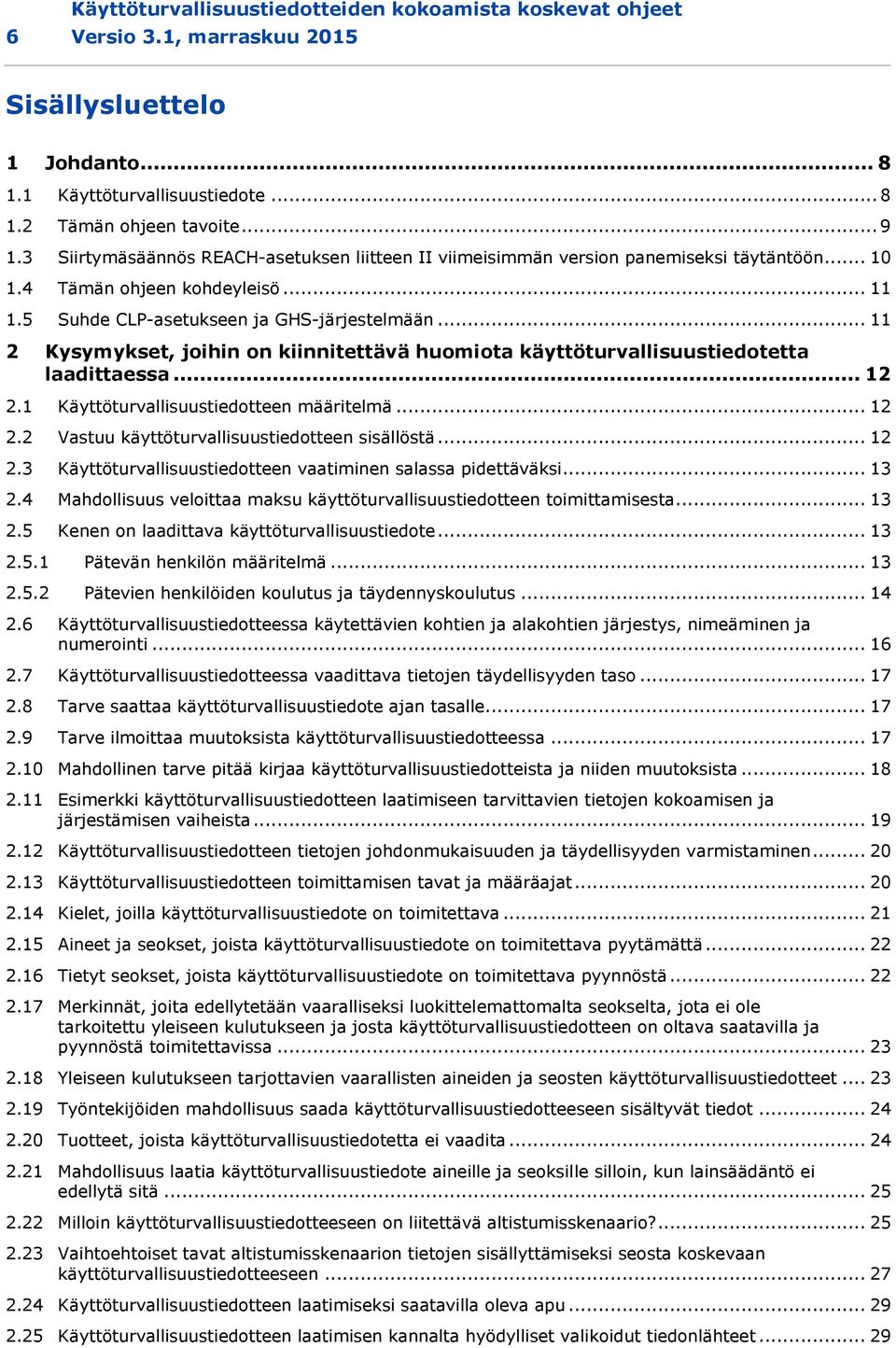 .. 11 2 Kysymykset, joihin on kiinnitettävä huomiota käyttöturvallisuustiedotetta laadittaessa... 12 2.1 Käyttöturvallisuustiedotteen määritelmä... 12 2.2 Vastuu käyttöturvallisuustiedotteen sisällöstä.