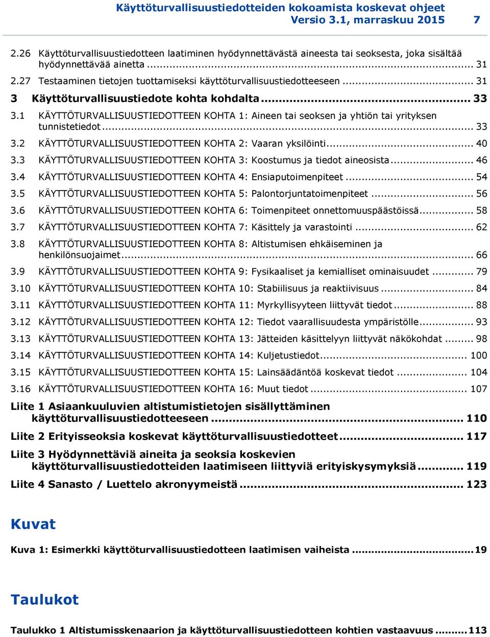 .. 31 3 Käyttöturvallisuustiedote kohta kohdalta... 33 3.1 KÄYTTÖTURVALLISUUSTIEDOTTEEN KOHTA 1: Aineen tai seoksen ja yhtiön tai yrityksen tunnistetiedot... 33 3.2 KÄYTTÖTURVALLISUUSTIEDOTTEEN KOHTA 2: Vaaran yksilöinti.