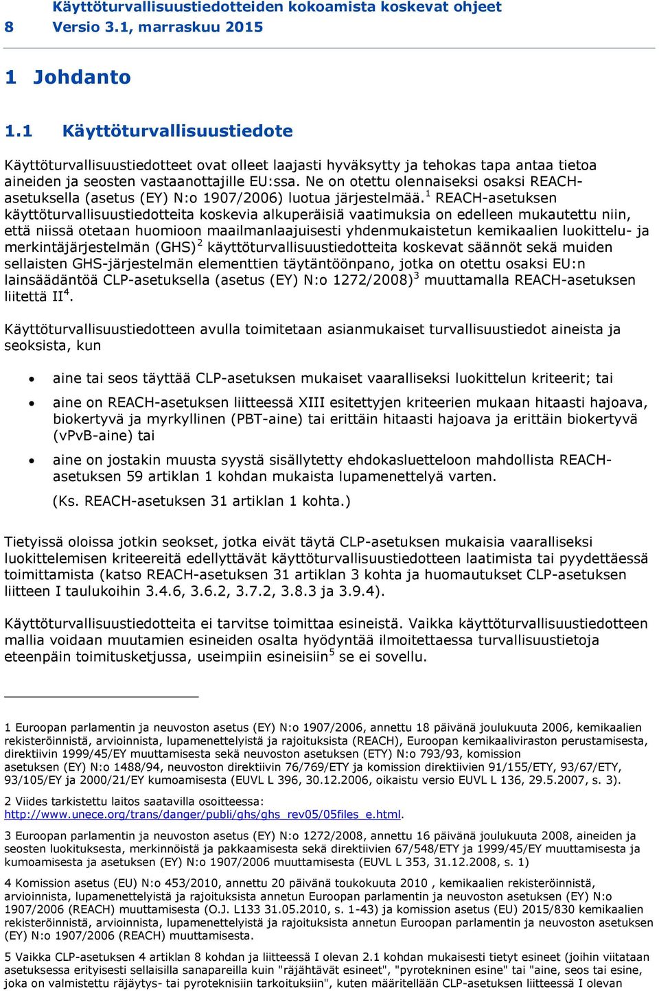 Ne on otettu olennaiseksi osaksi REACHasetuksella (asetus (EY) N:o 1907/2006) luotua järjestelmää.