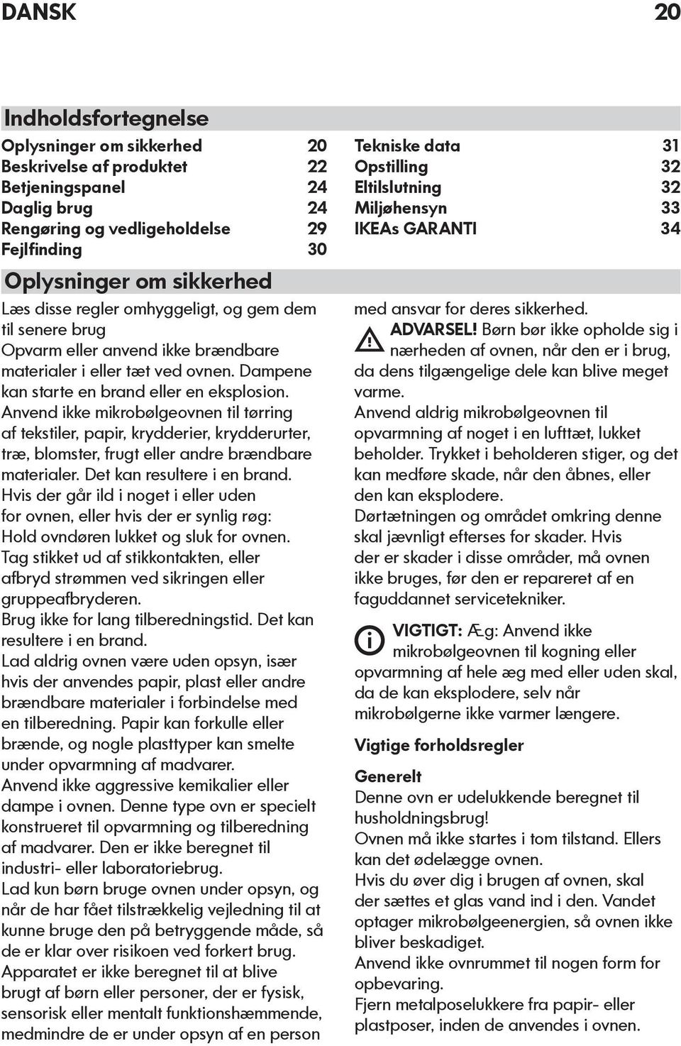 Anvend ikke mikrobølgeovnen til tørring af tekstiler, papir, krydderier, krydderurter, træ, blomster, frugt eller andre brændbare materialer. Det kan resultere i en brand.