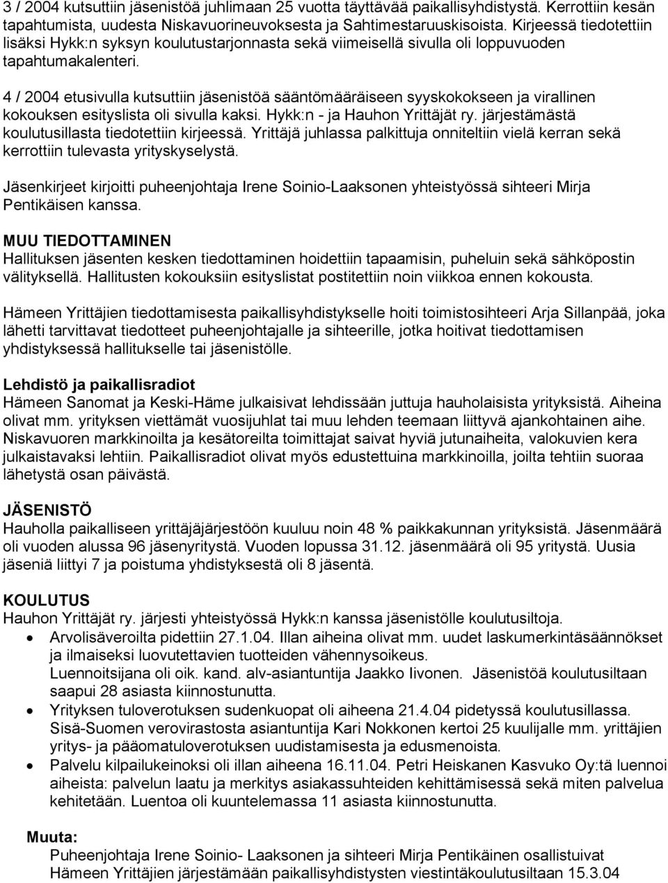 4 / 2004 etusivulla kutsuttiin jäsenistöä sääntömääräiseen syyskokokseen ja virallinen kokouksen esityslista oli sivulla kaksi. Hykk:n - ja Hauhon Yrittäjät ry.