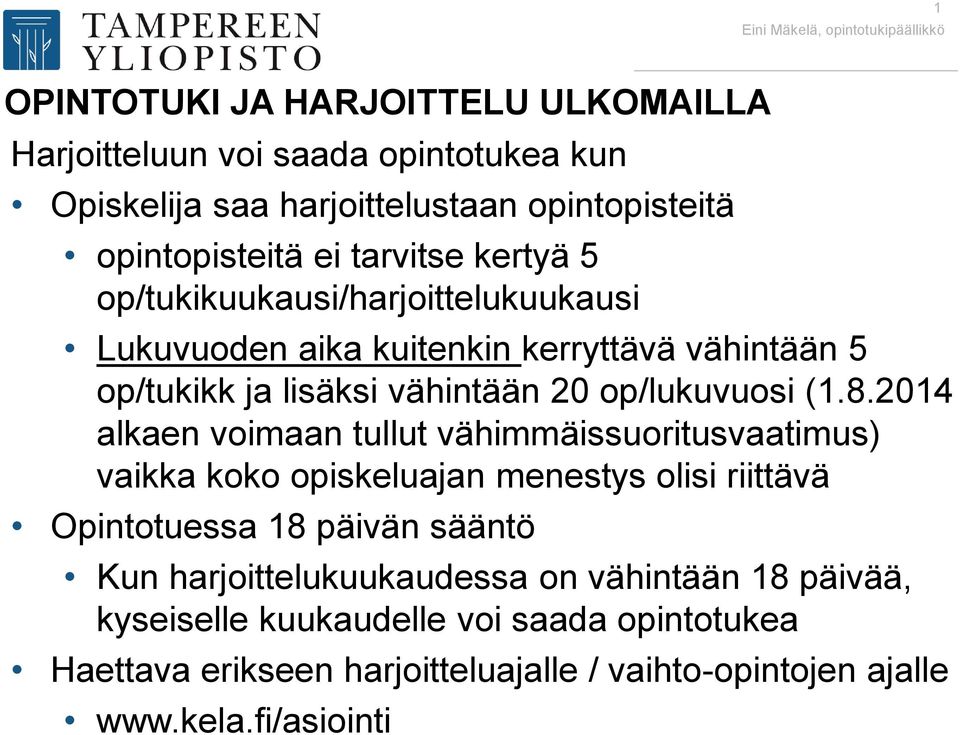 2014 alkaen voimaan tullut vähimmäissuoritusvaatimus) vaikka koko opiskeluajan menestys olisi riittävä Opintotuessa 18 päivän sääntö Kun