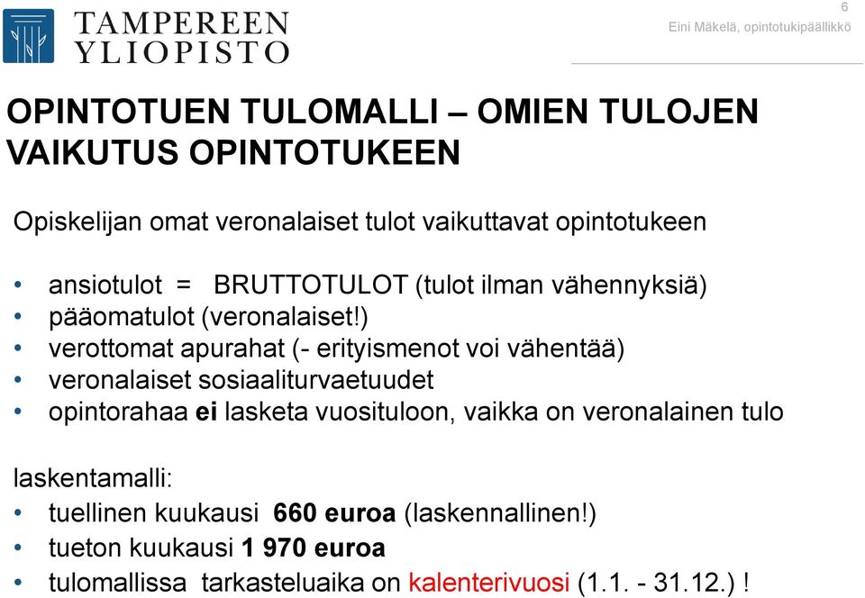 ) verottomat apurahat (- erityismenot voi vähentää) veronalaiset sosiaaliturvaetuudet opintorahaa ei lasketa vuosituloon,