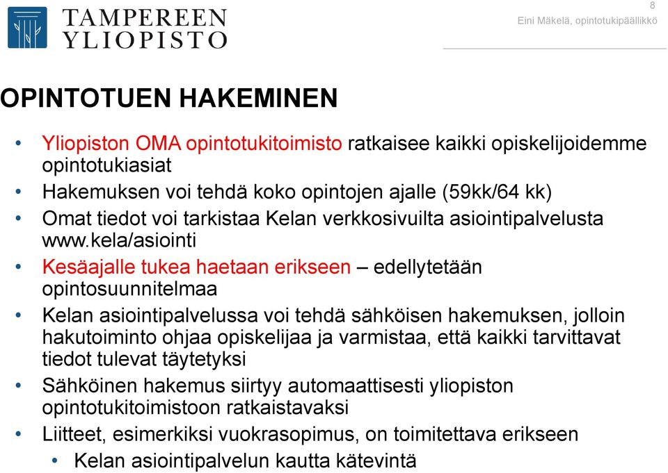 kela/asiointi Kesäajalle tukea haetaan erikseen edellytetään opintosuunnitelmaa Kelan asiointipalvelussa voi tehdä sähköisen hakemuksen, jolloin hakutoiminto ohjaa