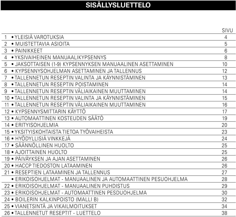 tallennetun reseptin valinta ja käynnistäminen 15 11 tallennetun reseptin väliaikainen muuttaminen 16 12 kypsennysmittarin käyttö 17 13 automaattinen kosteuden säätö 19 14 erityisohjelmia 20 15