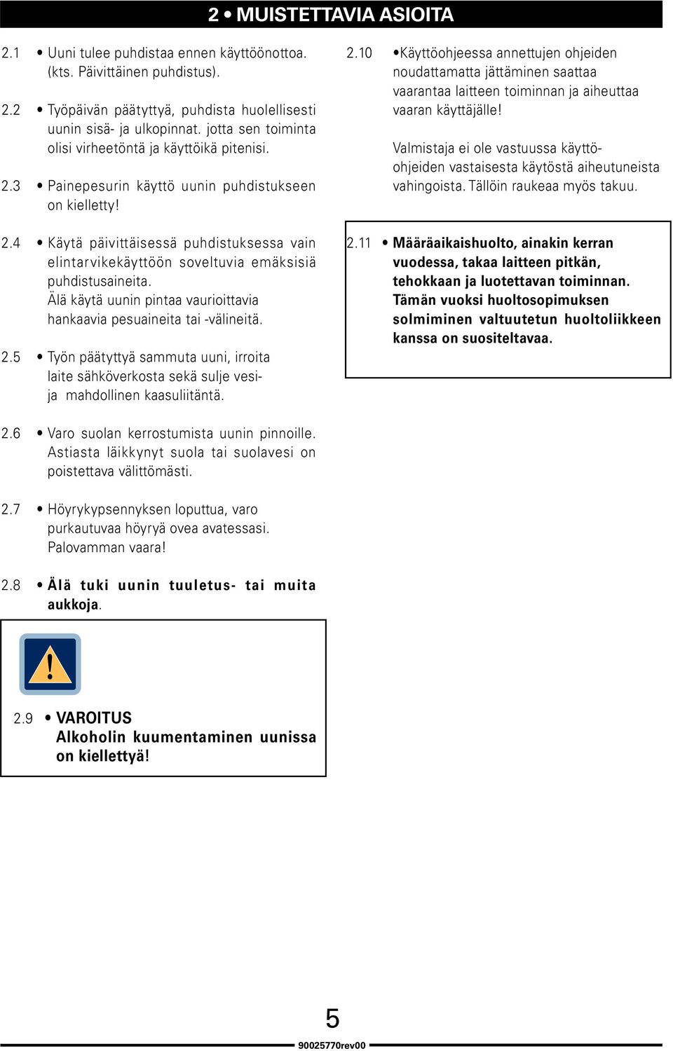 Älä käytä uunin pintaa vaurioittavia hankaavia pesuaineita tai -välineitä. 2.