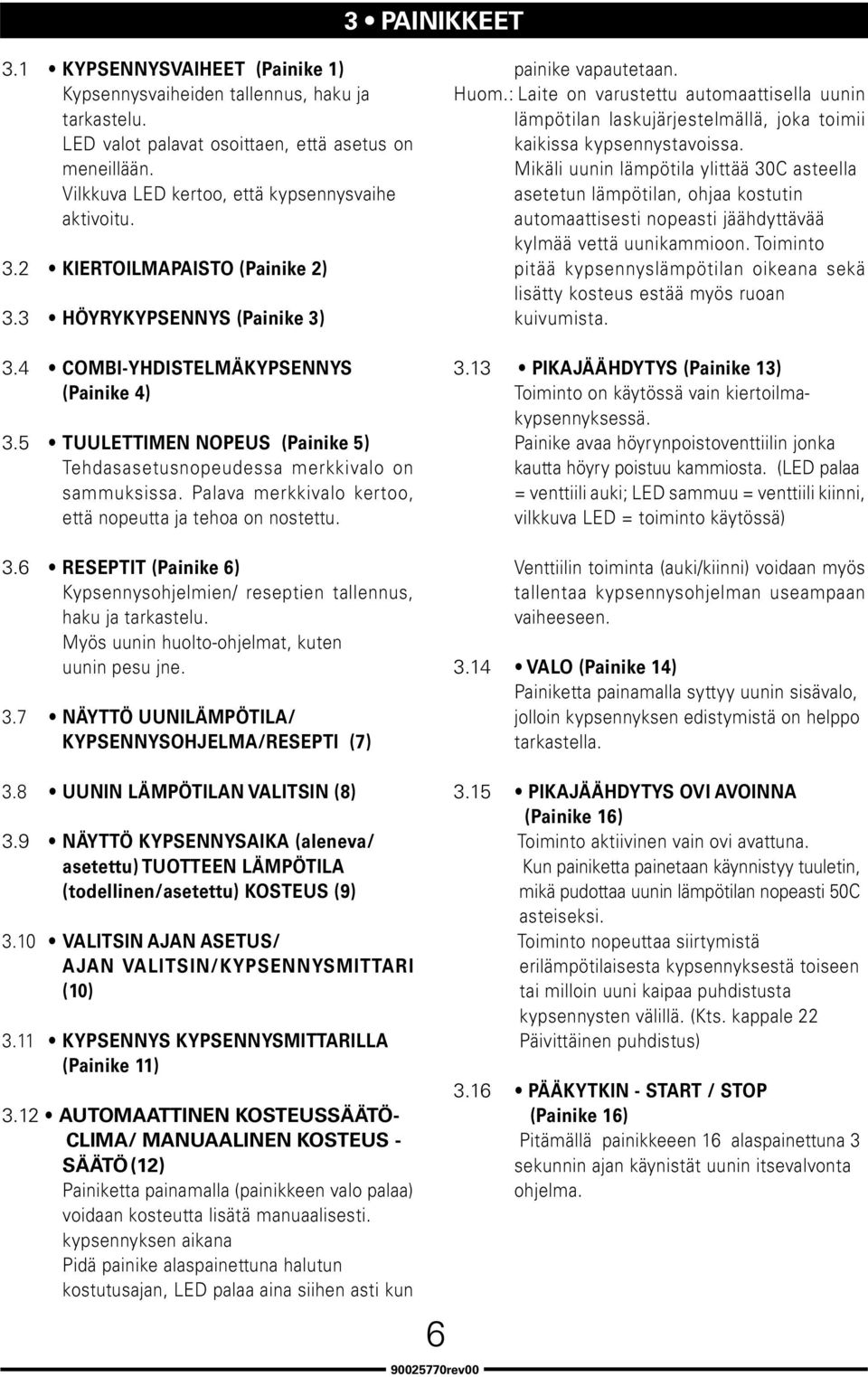 5 TUULETTIMEN NOPEUS (Painike 5) Tehdasasetusnopeudessa merkkivalo on sammuksissa. Palava merkkivalo kertoo, että nopeutta ja tehoa on nostettu. 3.