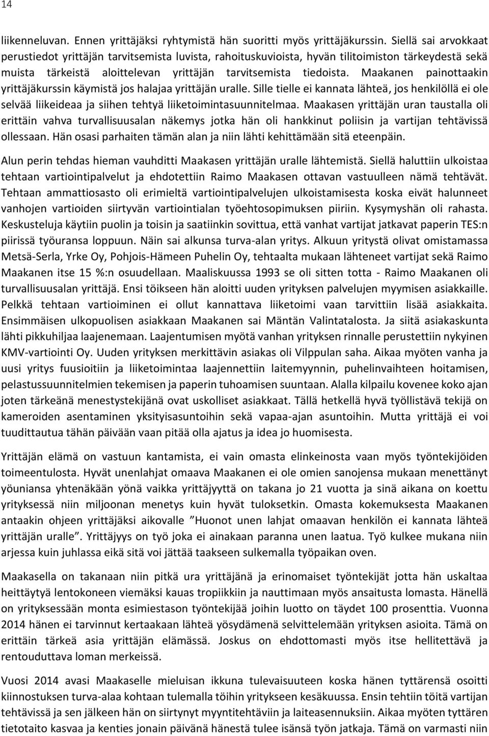 Maakanen painottaakin yrittäjäkurssin käymistä jos halajaa yrittäjän uralle. Sille tielle ei kannata lähteä, jos henkilöllä ei ole selvää liikeideaa ja siihen tehtyä liiketoimintasuunnitelmaa.