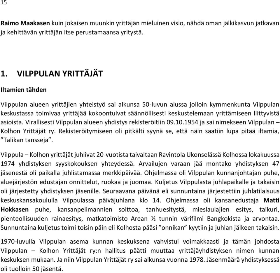 keskustelemaan yrittämiseen liittyvistä asioista. Virallisesti Vilppulan alueen yhdistys rekisteröitiin 09.10.1954 ja sai nimekseen Vilppulan Kolhon Yrittäjät ry.