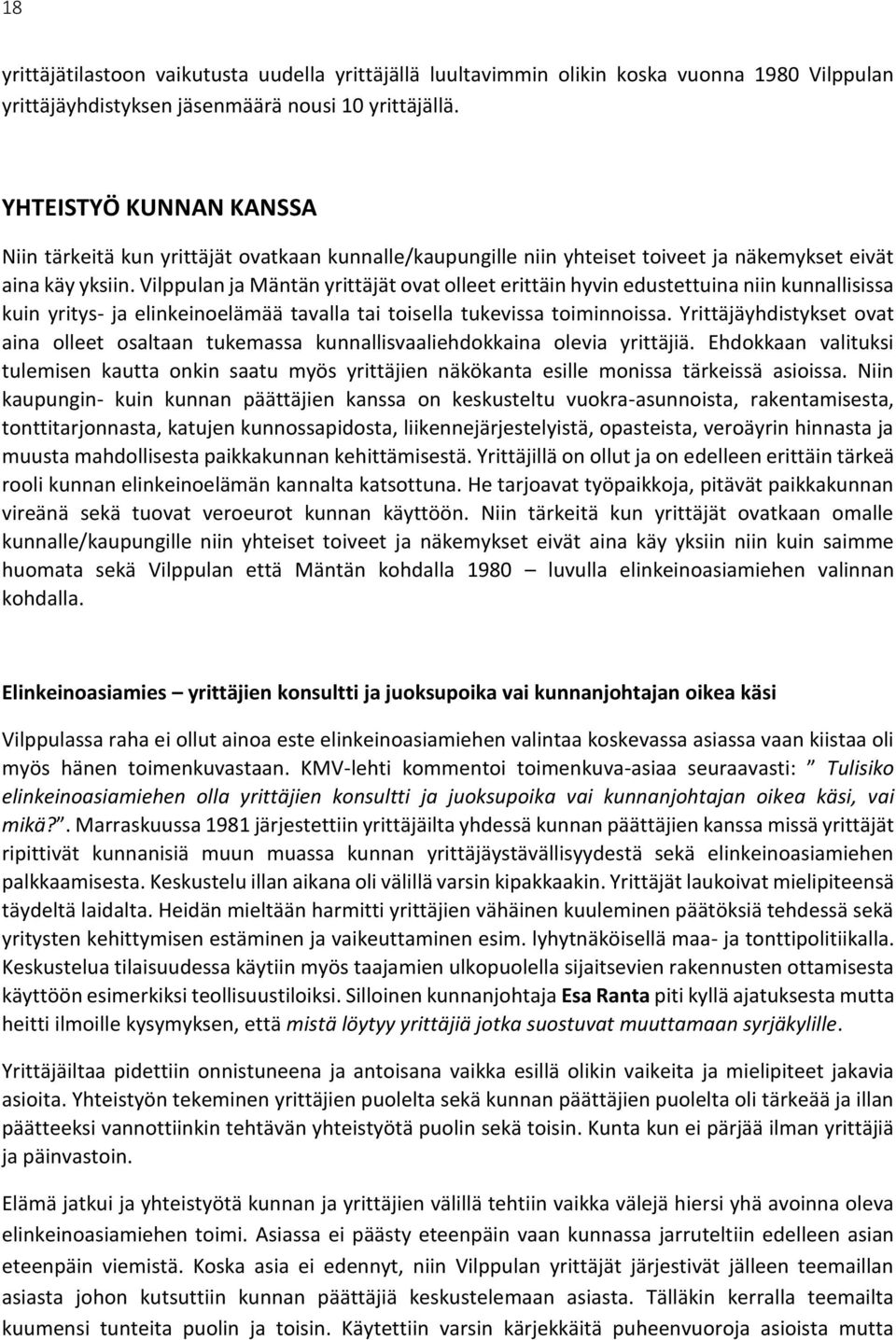 Vilppulan ja Mäntän yrittäjät ovat olleet erittäin hyvin edustettuina niin kunnallisissa kuin yritys- ja elinkeinoelämää tavalla tai toisella tukevissa toiminnoissa.