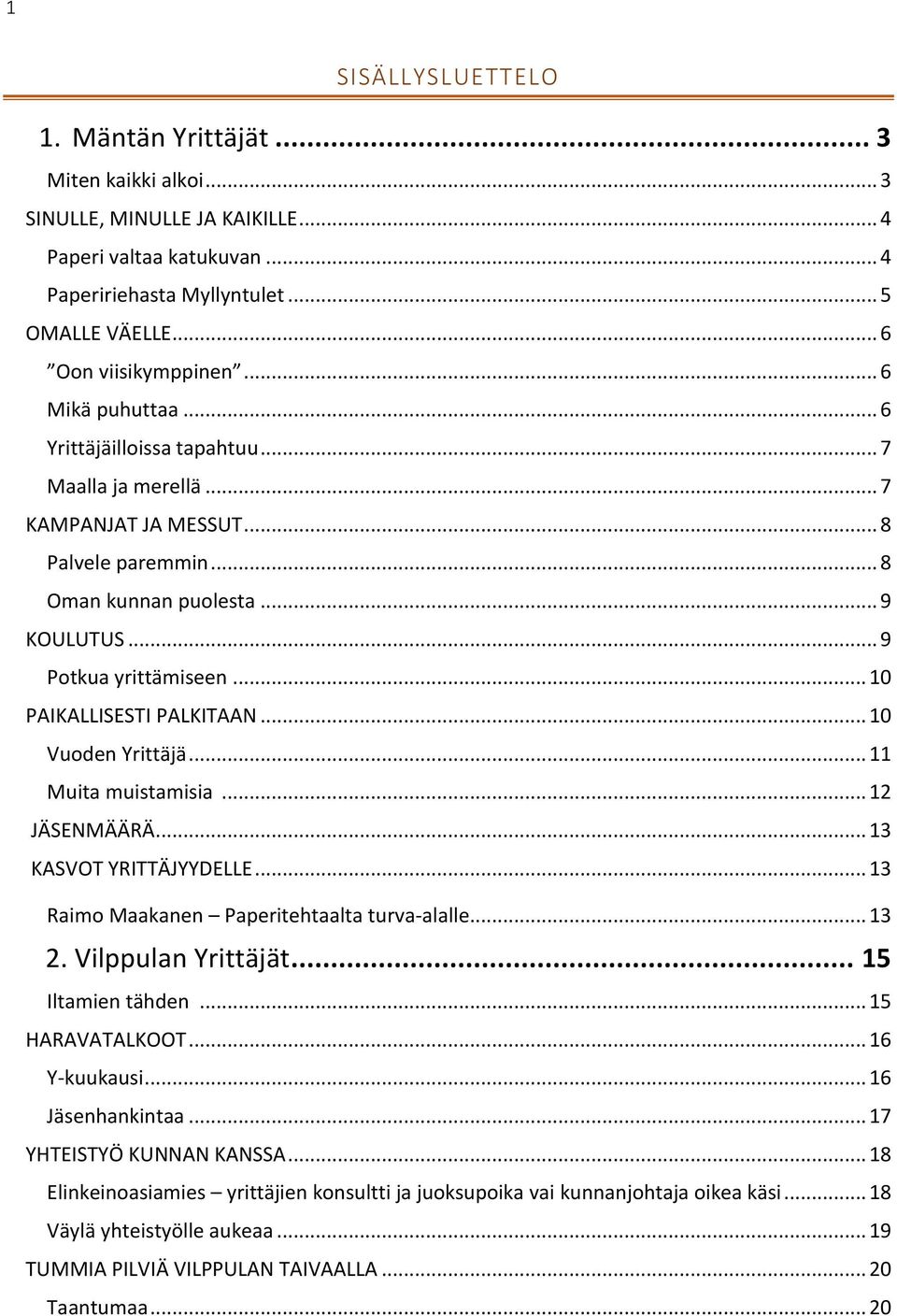 .. 10 PAIKALLISESTI PALKITAAN... 10 Vuoden Yrittäjä... 11 Muita muistamisia... 12 JÄSENMÄÄRÄ... 13 KASVOT YRITTÄJYYDELLE... 13 Raimo Maakanen Paperitehtaalta turva-alalle... 13 2. Vilppulan Yrittäjät.