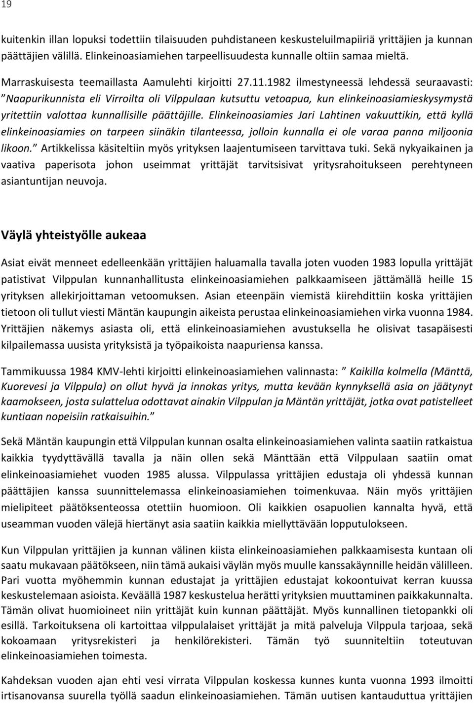 1982 ilmestyneessä lehdessä seuraavasti: Naapurikunnista eli Virroilta oli Vilppulaan kutsuttu vetoapua, kun elinkeinoasiamieskysymystä yritettiin valottaa kunnallisille päättäjille.