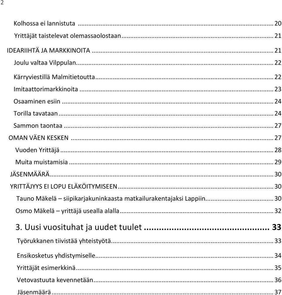 .. 29 JÄSENMÄÄRÄ... 30 YRITTÄJYYS EI LOPU ELÄKÖITYMISEEN... 30 Tauno Mäkelä siipikarjakuninkaasta matkailurakentajaksi Lappiin... 30 Osmo Mäkelä yrittäjä usealla alalla.