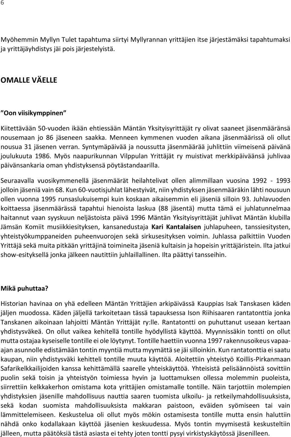 Menneen kymmenen vuoden aikana jäsenmäärissä oli ollut nousua 31 jäsenen verran. Syntymäpäivää ja noussutta jäsenmäärää juhlittiin viimeisenä päivänä joulukuuta 1986.